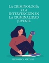 LA CRIMINOLOGÍA Y LA INTERVENCIÓN EN LA CRIMINALIDAD JUVENIL