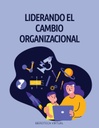 LIDERANDO EL CAMBIO ORGANIZACIONAL