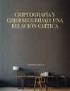CRIPTOGRAFÍA Y CIBERSEGURIDAD: UNA RELACIÓN CRÍTICA
