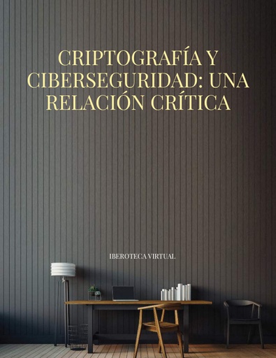CRIPTOGRAFÍA Y CIBERSEGURIDAD: UNA RELACIÓN CRÍTICA