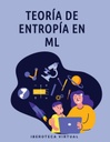 TEORÍA DE ENTROPÍA EN ML