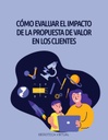 CÓMO EVALUAR EL IMPACTO DE LA PROPUESTA DE VALOR EN LOS CLIENTES