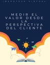 MEDIR EL VALOR DESDE LA PERSPECTIVA DEL CLIENTE