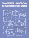 CÓMO MEDIR LA ADOPCIÓN DE TU PROPUESTA DE VALOR