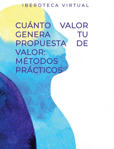 CUÁNTO VALOR GENERA TU PROPUESTA DE VALOR: MÉTODOS PRÁCTICOS