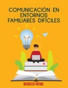COMUNICACIÓN EN ENTORNOS FAMILIARES DIFÍCILES