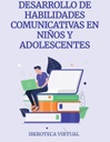 DESARROLLO DE HABILIDADES COMUNICATIVAS EN NIÑOS Y ADOLESCENTES