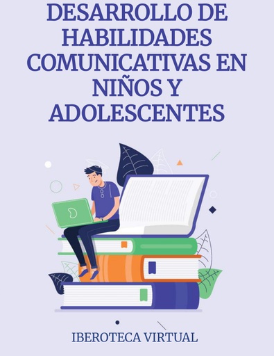 DESARROLLO DE HABILIDADES COMUNICATIVAS EN NIÑOS Y ADOLESCENTES