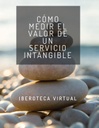 CÓMO MEDIR EL VALOR DE UN SERVICIO INTANGIBLE