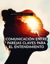 COMUNICACIÓN ENTRE PAREJAS CLAVES PARA EL ENTENDIMIENTO