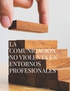 LA COMUNICACIÓN NO VIOLENTA EN ENTORNOS PROFESIONALES