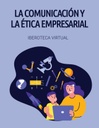 LA COMUNICACIÓN Y LA ÉTICA EMPRESARIAL