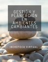 GESTIÓN Y PLANEACIÓN EN AMBIENTES CAMBIANTES