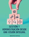 GESTIÓN Y ADMINISTRACIÓN DESDE UNA VISIÓN INTEGRAL