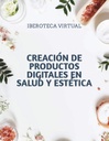 CREACIÓN DE PRODUCTOS DIGITALES EN SALUD Y ESTÉTICA