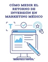 CÓMO MEDIR EL RETORNO DE INVERSIÓN EN MARKETING MÉDICO