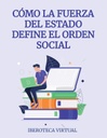 CÓMO LA FUERZA DEL ESTADO DEFINE EL ORDEN SOCIAL