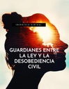 GUARDIANES ENTRE LA LEY Y LA DESOBEDIENCIA CIVIL