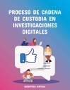 PROCESO DE CADENA DE CUSTODIA EN INVESTIGACIONES DIGITALES