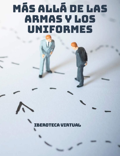 MÁS ALLÁ DE LAS ARMAS Y LOS UNIFORMES