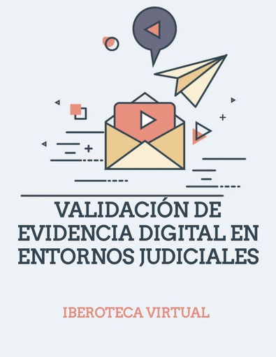 VALIDACIÓN DE EVIDENCIA DIGITAL EN ENTORNOS JUDICIALES
