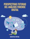 PERSPECTIVAS FUTURAS DEL ANÁLISIS FORENSE DIGITAL