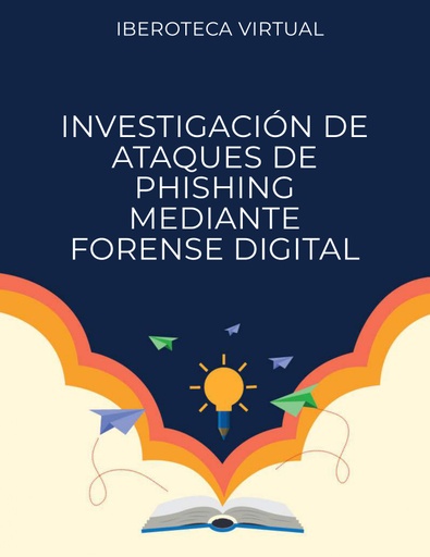 INVESTIGACIÓN DE ATAQUES DE PHISHING MEDIANTE FORENSE DIGITAL