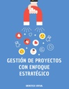 GESTIÓN DE PROYECTOS CON ENFOQUE ESTRATÉGICO