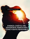 ENERGÍA CINÉTICA DEL TRANSPORTE FERROVIARIO COMO FUENTE RENOVABLE