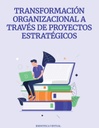 TRANSFORMACIÓN ORGANIZACIONAL A TRAVÉS DE PROYECTOS ESTRATÉGICOS