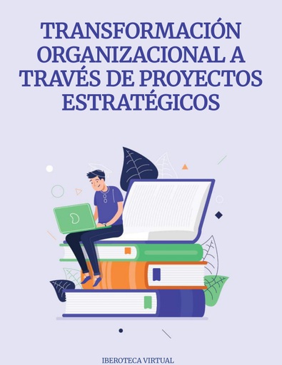 TRANSFORMACIÓN ORGANIZACIONAL A TRAVÉS DE PROYECTOS ESTRATÉGICOS
