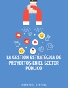LA GESTIÓN ESTRATÉGICA DE PROYECTOS EN EL SECTOR PÚBLICO