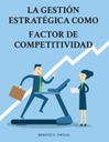 LA GESTIÓN ESTRATÉGICA COMO FACTOR DE COMPETITIVIDAD
