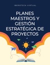 PLANES MAESTROS Y GESTIÓN ESTRATÉGICA DE PROYECTOS