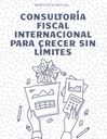 CONSULTORÍA FISCAL INTERNACIONAL PARA CRECER SIN LÍMITES