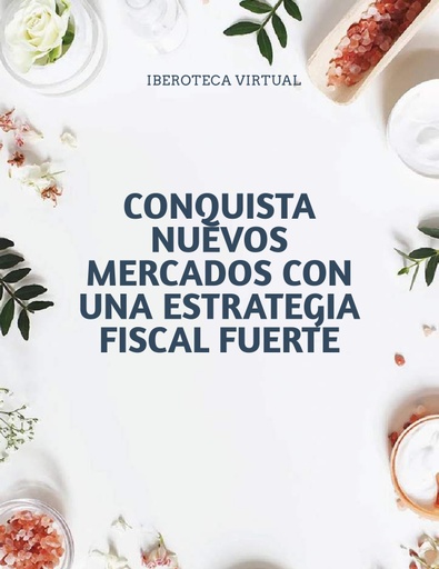 CONQUISTA NUEVOS MERCADOS CON UNA ESTRATEGIA FISCAL FUERTE