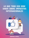 LO QUE TODO CEO DEBE SABER SOBRE IMPUESTOS INTERNACIONALES