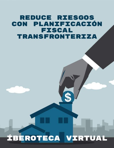 REDUCE RIESGOS CON PLANIFICACIÓN FISCAL TRANSFRONTERIZA
