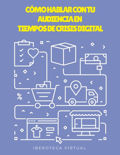CÓMO HABLAR CON TU AUDIENCIA EN TIEMPOS DE CRISIS DIGITAL