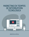MARKETING EN TIEMPOS DE INTERRUPCIÓN TECNOLÓGICA