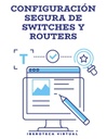 CONFIGURACIÓN SEGURA DE SWITCHES Y ROUTERS