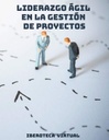 LIDERAZGO ÁGIL EN LA GESTIÓN DE PROYECTOS