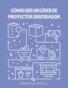 CÓMO SER UN LÍDER DE PROYECTOS INSPIRADOR