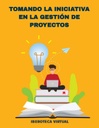 TOMANDO LA INICIATIVA EN LA GESTIÓN DE PROYECTOS