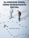 EL PROCESO PENAL COMO HERRAMIENTA SOCIAL