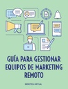 GUÍA PARA GESTIONAR EQUIPOS DE MARKETING REMOTO