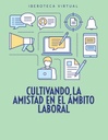 CULTIVANDO LA AMISTAD EN EL ÁMBITO LABORAL