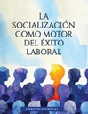 LA SOCIALIZACIÓN COMO MOTOR DEL ÉXITO LABORAL