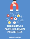 TENDENCIAS EN MARKETING DIGITAL PARA HOTELES