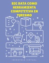 BIG DATA COMO HERRAMIENTA COMPETITIVA EN TURISMO
